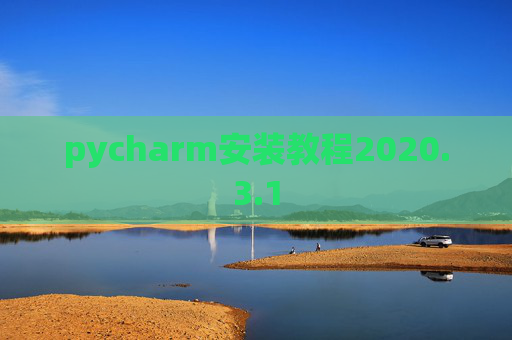 pycharm安装教程2020.3.1 pycharm安装教程2020.3.1